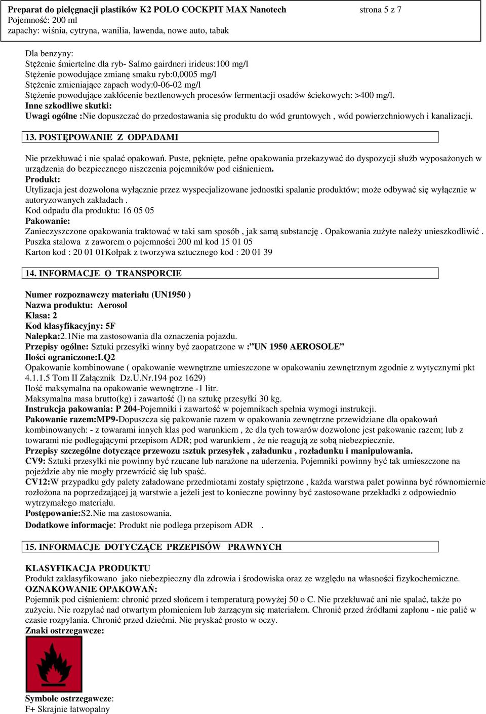 Inne szkodliwe skutki: Uwagi ogólne :Nie dopuszczać do przedostawania się produktu do wód gruntowych, wód powierzchniowych i kanalizacji. 13.