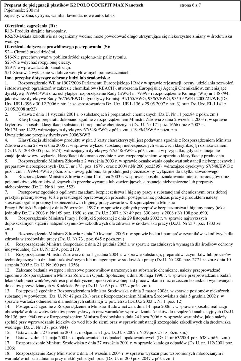 S16-Nie przechowywać w pobliŝu źródeł zapłonu-nie palić tytoniu. S23-Nie wdychać rozpylonej cieczy. S29-Nie wprowadzać do kanalizacji. S51-Stosować wyłącznie w dobrze wentylowanych pomieszczeniach.