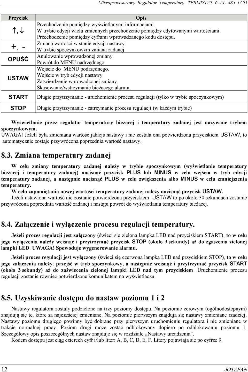 Wejście do MENU podrzędnego. Wejście w tryb edycji nastawy. Zatwierdzenie wprowadzonej zmiany. Skasowanie/wstrzymanie bieżącego alarmu.