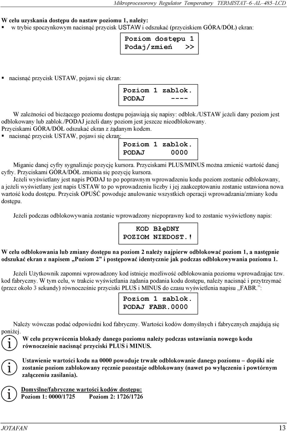 Przyciskami GÓRA/DÓŁ odszukać ekran z żądanym kodem. nacisnąć przycisk USTAW, pojawi się ekran: Poziom zablok. PODAJ 0000 Miganie danej cyfry sygnalizuje pozycję kursora.
