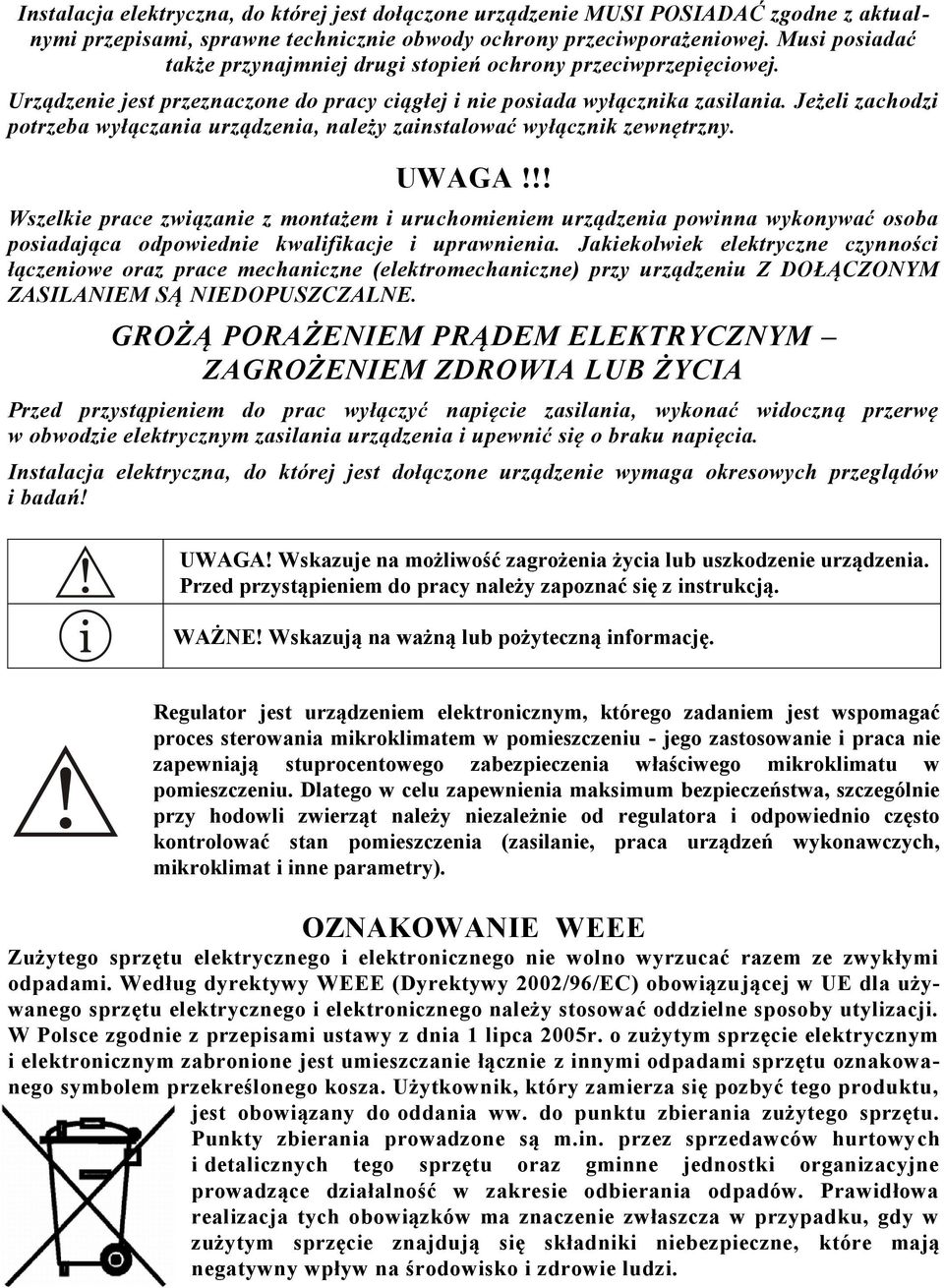 Jeżeli zachodzi potrzeba wyłączania urządzenia, należy zainstalować wyłącznik zewnętrzny. UWAGA!