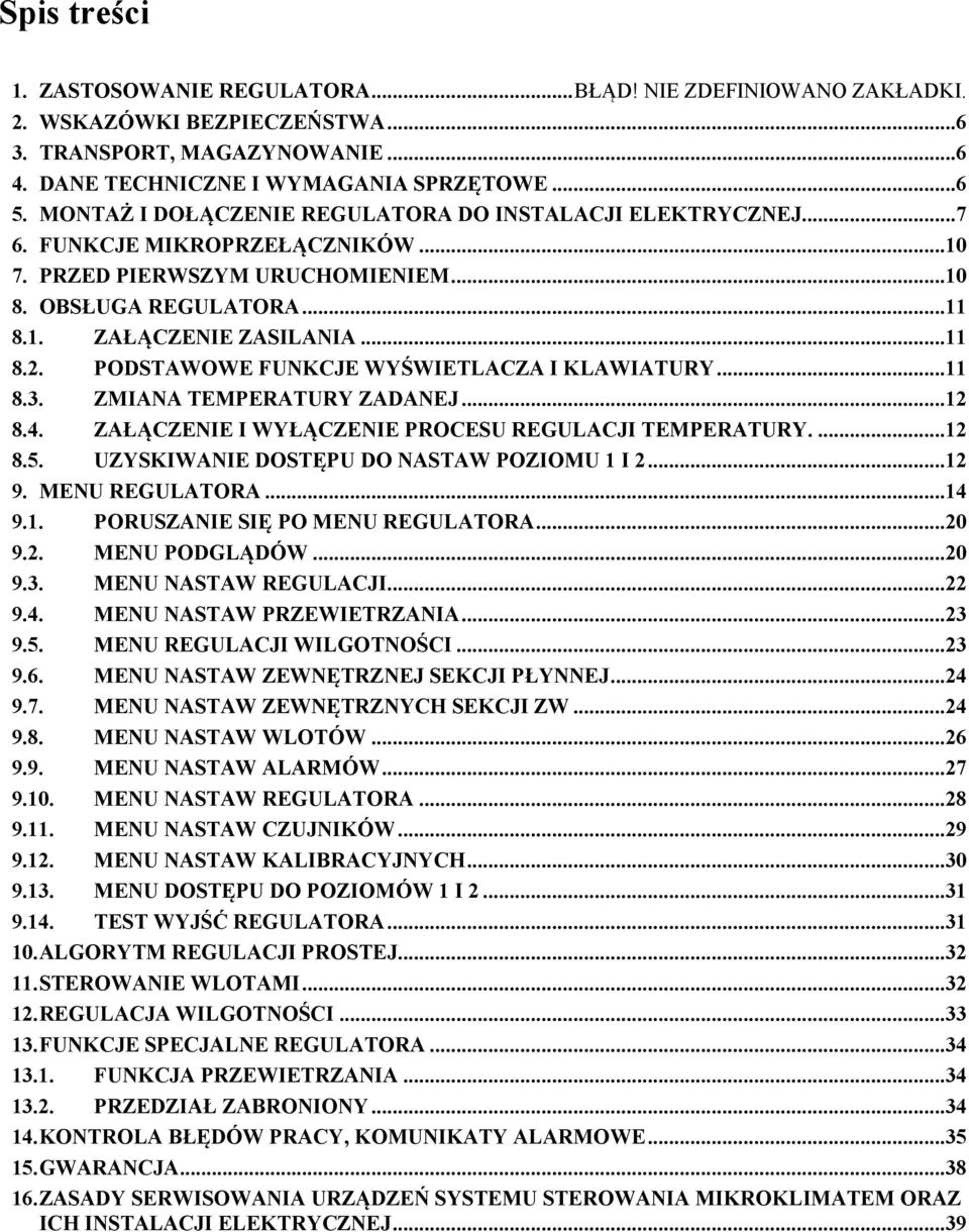 .. 8.3. ZMIANA TEMPERATURY ZADANEJ... 8.4. ZAŁĄCZENIE I WYŁĄCZENIE PROCESU REGULACJI TEMPERATURY.... 8.5. UZYSKIWANIE DOSTĘPU DO NASTAW POZIOMU I... 9. MENU REGULATORA...4 9.
