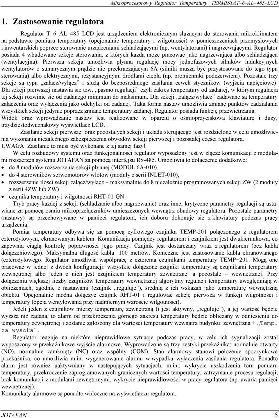 Regulator posiada 4 wbudowane sekcje sterowania, z których każda może pracować jako nagrzewająca albo schładzająca (wentylacyjna).