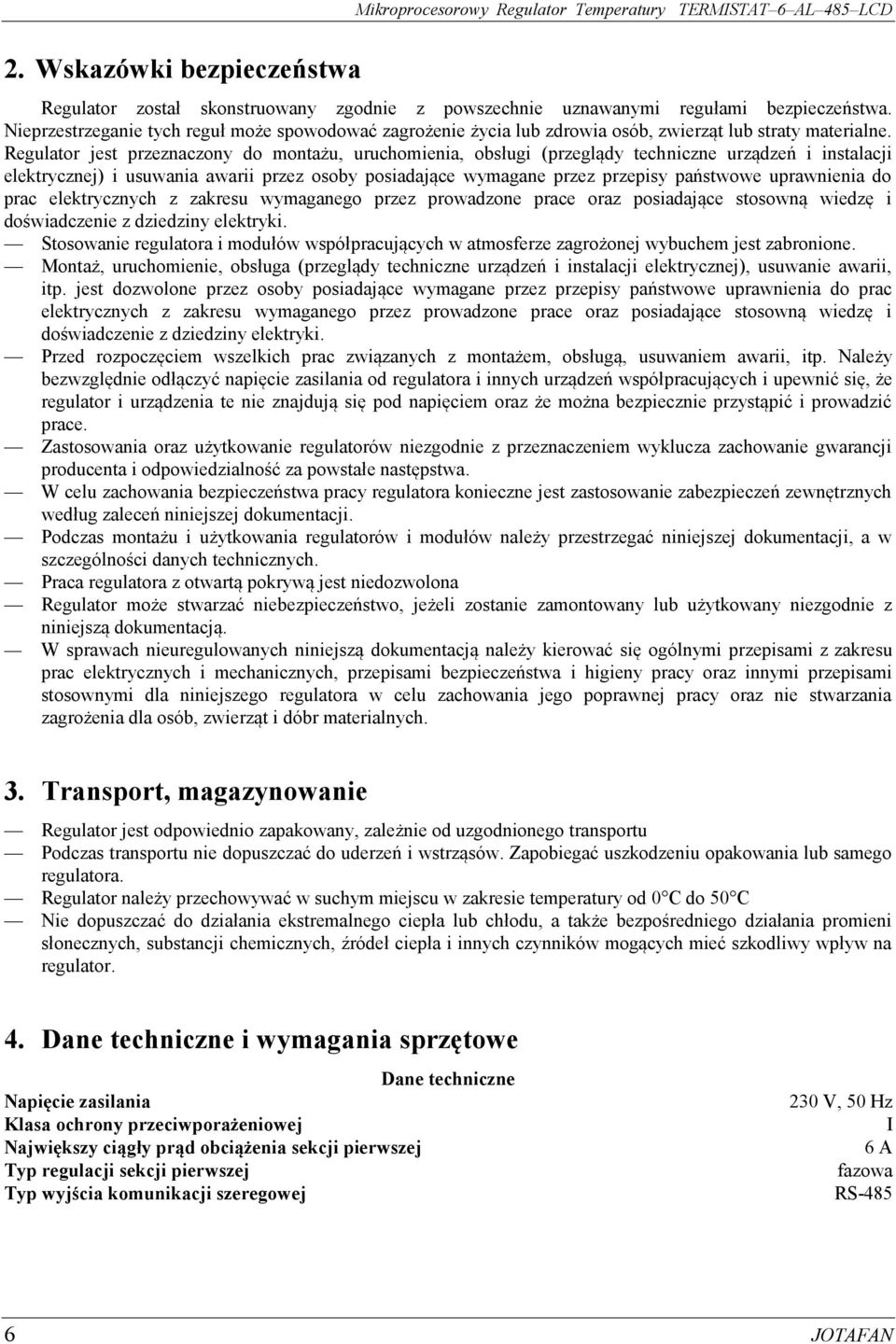 Regulator jest przeznaczony do montażu, uruchomienia, obsługi (przeglądy techniczne urządzeń i instalacji elektrycznej) i usuwania awarii przez osoby posiadające wymagane przez przepisy państwowe