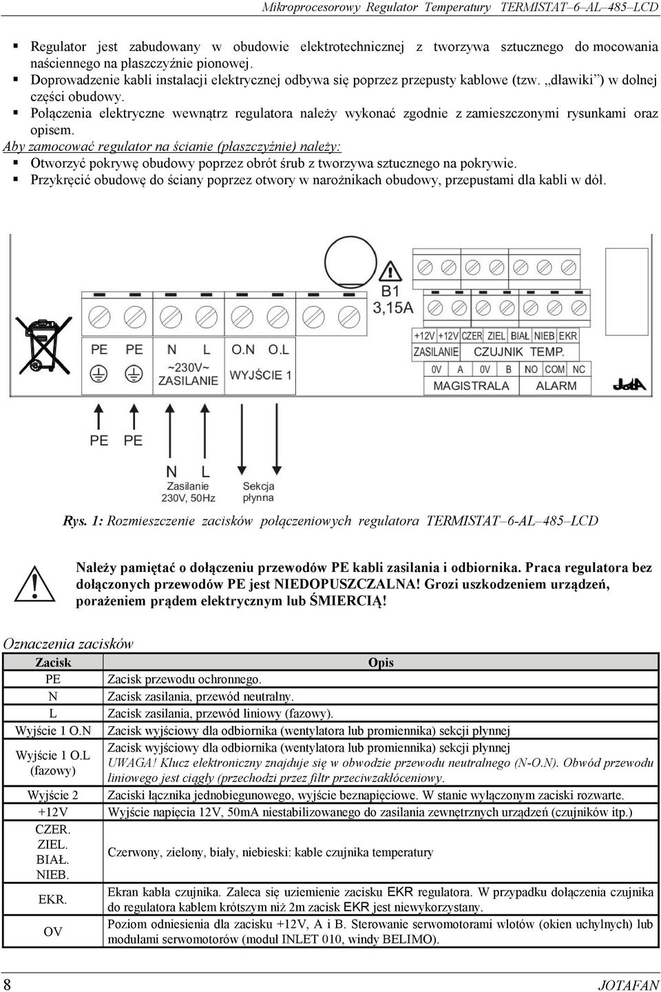 Połączenia elektryczne wewnątrz regulatora należy wykonać zgodnie z zamieszczonymi rysunkami oraz opisem.