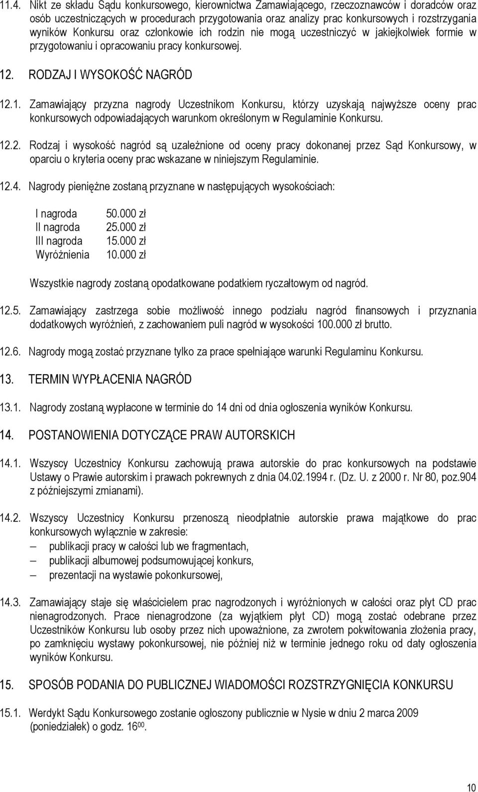 . RODZAJ I WYSOKOŚĆ NAGRÓD 12.1. Zamawiający przyzna nagrody Uczestnikom Konkursu, którzy uzyskają najwyższe oceny prac konkursowych odpowiadających warunkom określonym w Regulaminie Konkursu. 12.2. Rodzaj i wysokość nagród są uzależnione od oceny pracy dokonanej przez Sąd Konkursowy, w oparciu o kryteria oceny prac wskazane w niniejszym Regulaminie.