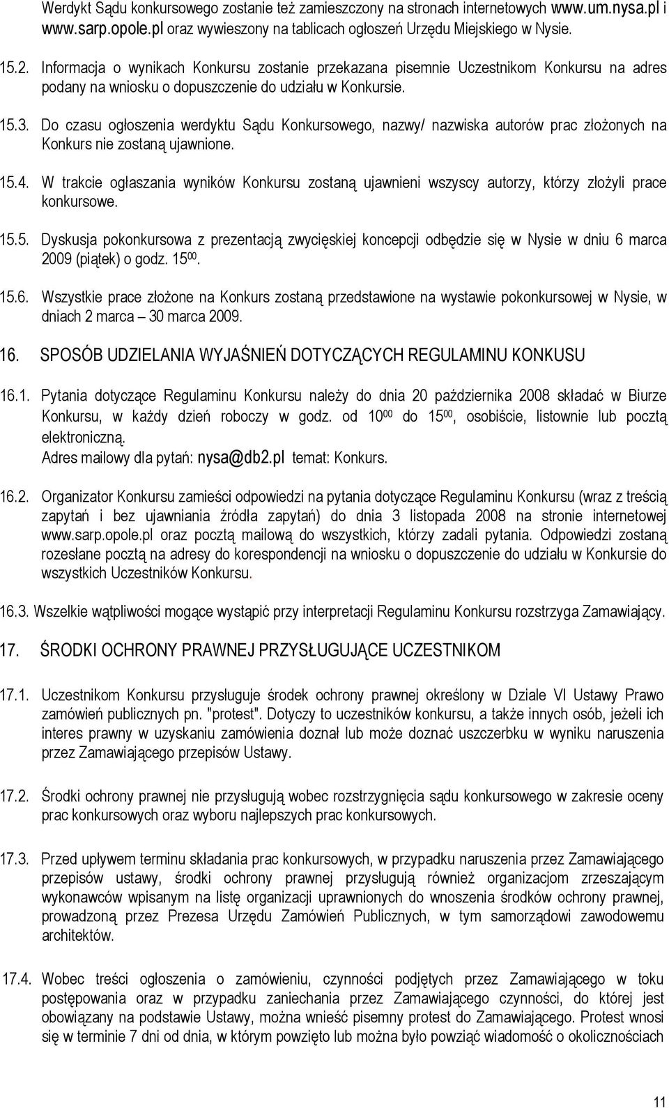 Do czasu ogłoszenia werdyktu Sądu Konkursowego, nazwy/ nazwiska autorów prac złożonych na Konkurs nie zostaną ujawnione. 15.4.