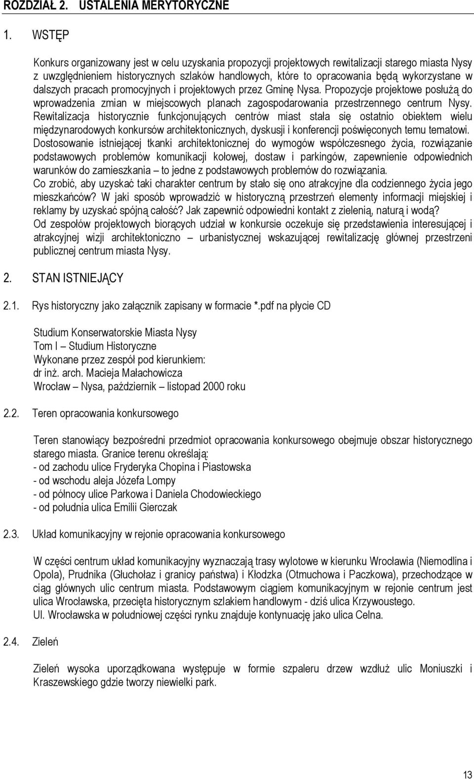 dalszych pracach promocyjnych i projektowych przez Gminę Nysa. Propozycje projektowe posłużą do wprowadzenia zmian w miejscowych planach zagospodarowania przestrzennego centrum Nysy.