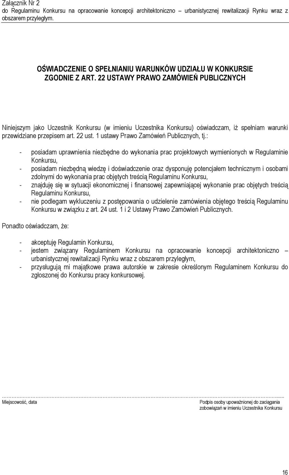 22 USTAWY PRAWO ZAMÓWIEŃ PUBLICZNYCH Niniejszym jako Uczestnik Konkursu (w imieniu Uczestnika Konkursu) oświadczam, iż spełniam warunki przewidziane przepisem art. 22 ust.