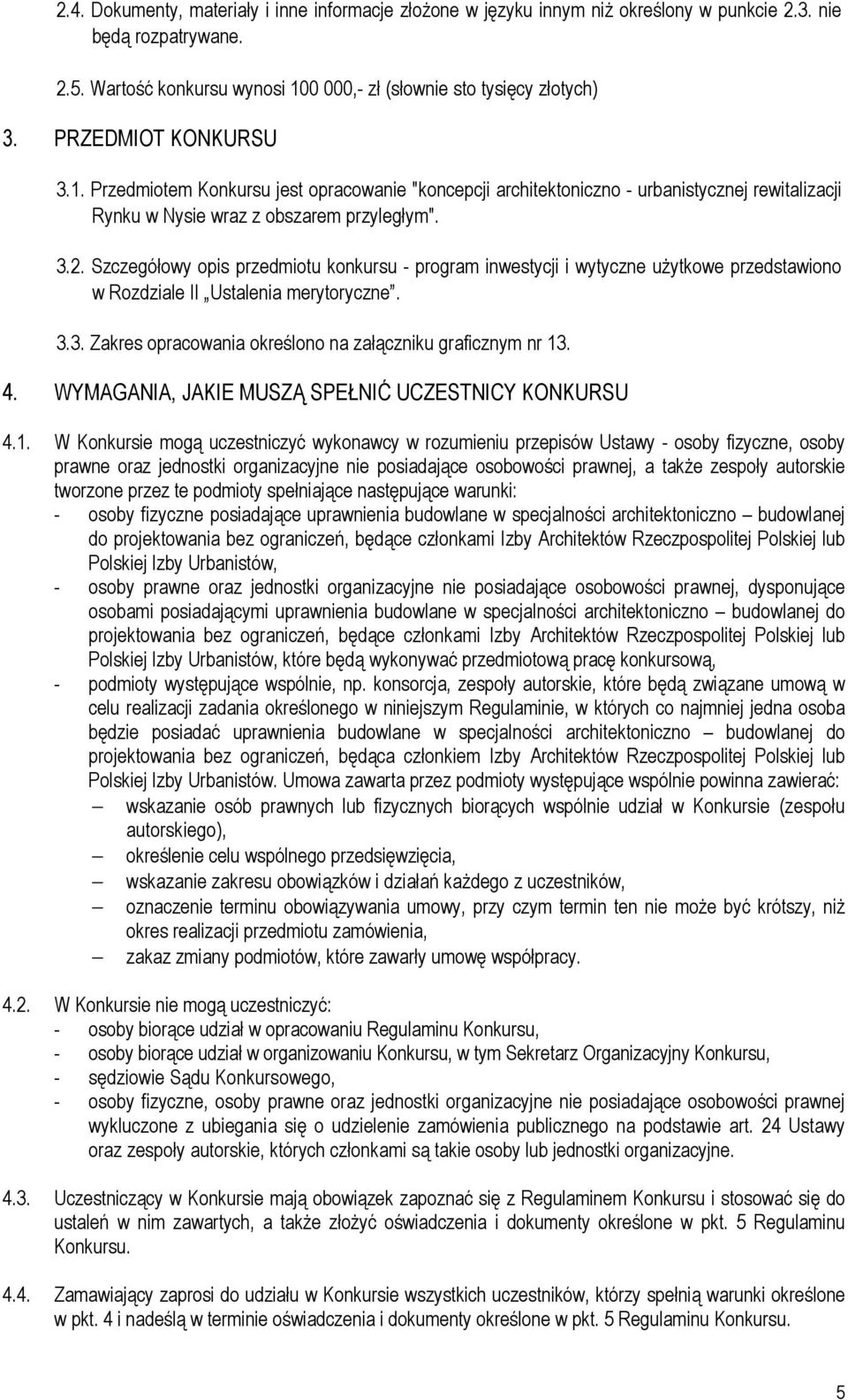 Szczegółowy opis przedmiotu konkursu - program inwestycji i wytyczne użytkowe przedstawiono w Rozdziale II Ustalenia merytoryczne. 3.3. Zakres opracowania określono na załączniku graficznym nr 13. 4.