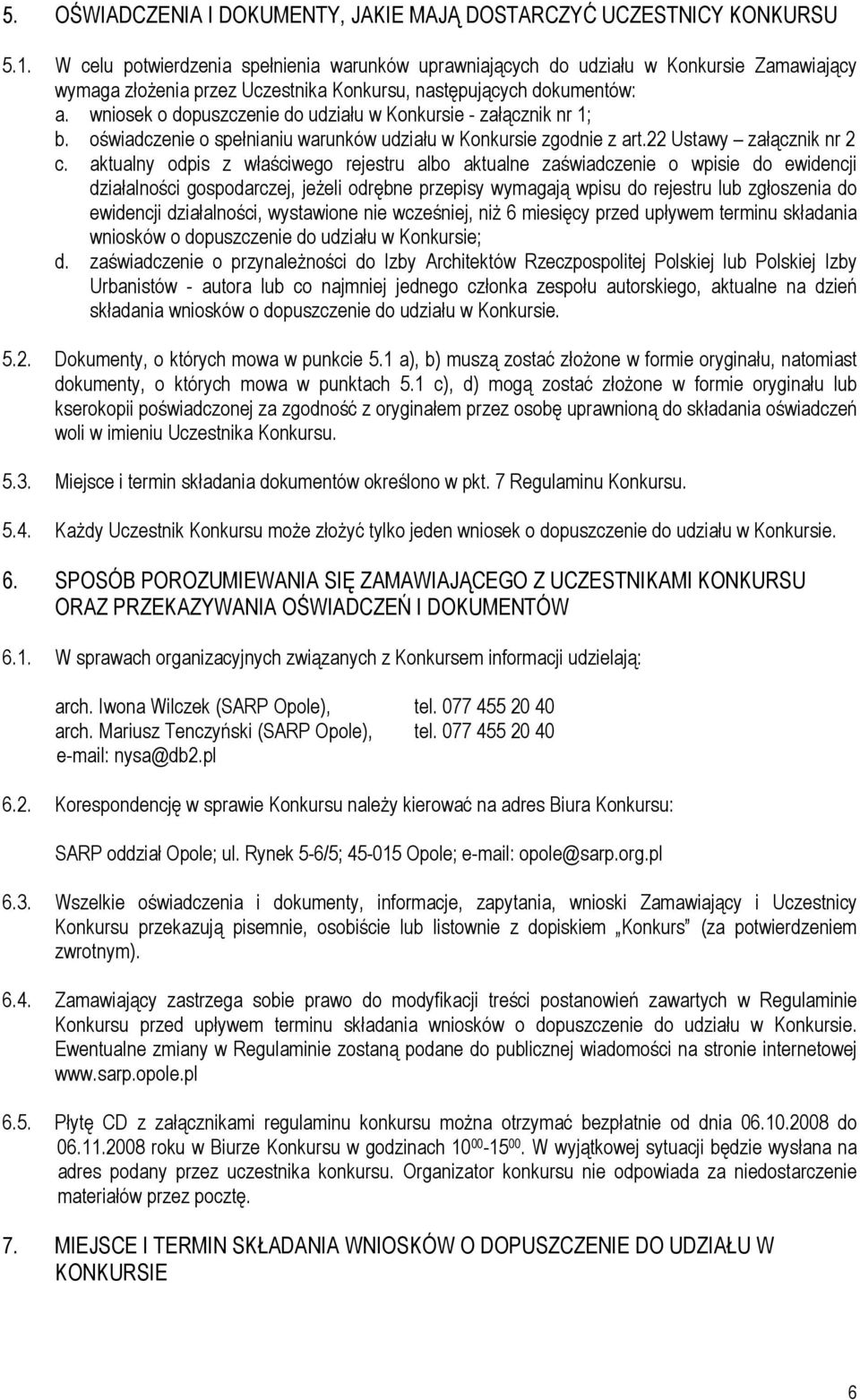 wniosek o dopuszczenie do udziału w Konkursie - załącznik nr 1; b. oświadczenie o spełnianiu warunków udziału w Konkursie zgodnie z art.22 Ustawy załącznik nr 2 c.