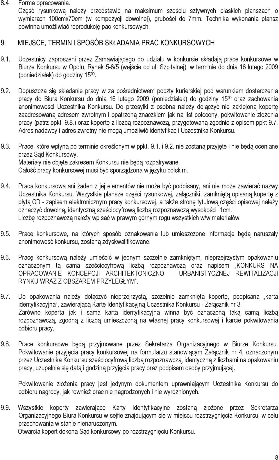 Uczestnicy zaproszeni przez Zamawiającego do udziału w konkursie składają prace konkursowe w Biurze Konkursu w Opolu, Rynek 5-6/5 (wejście od ul.
