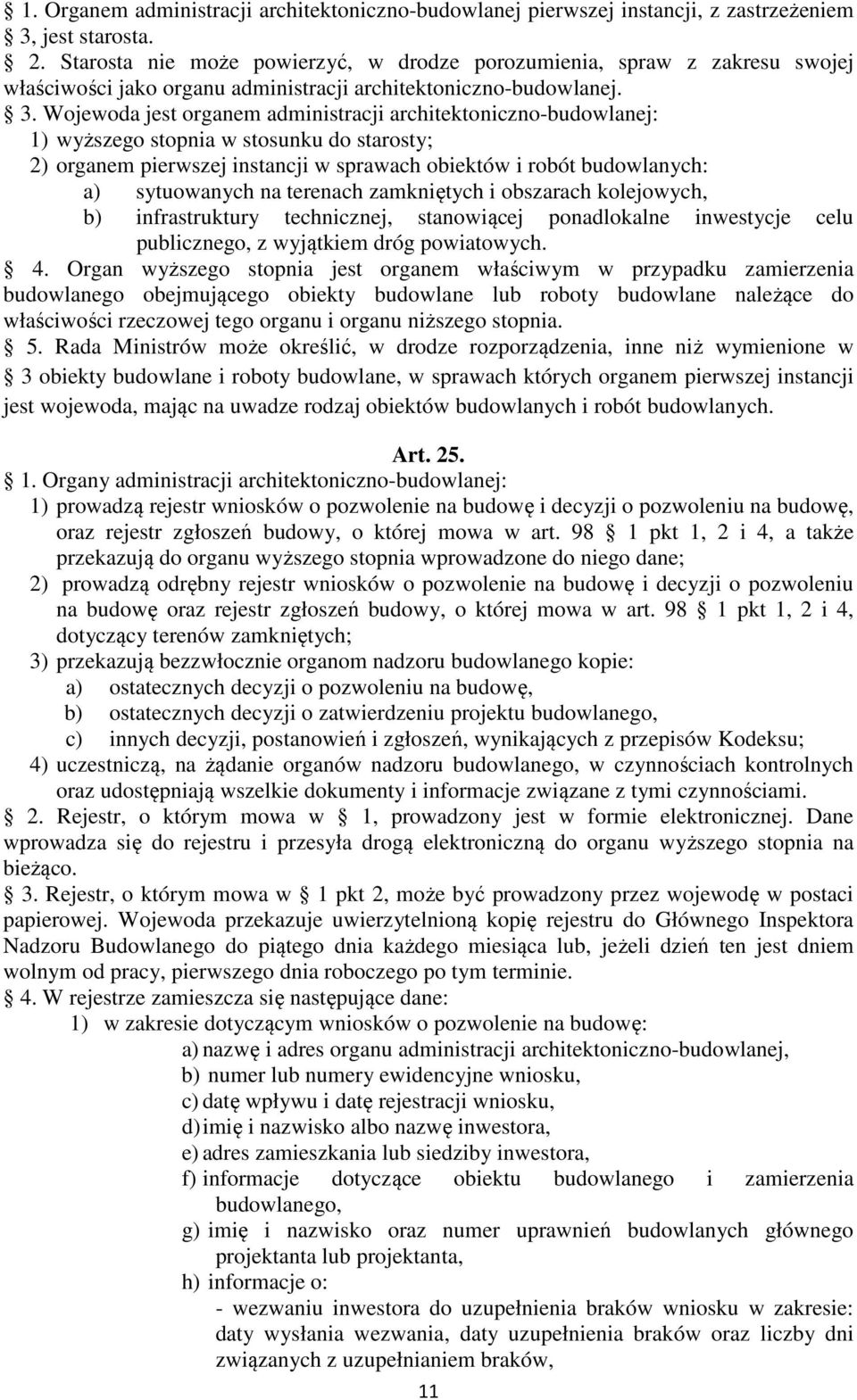 Wojewoda jest organem administracji architektoniczno-budowlanej: 1) wyższego stopnia w stosunku do starosty; 2) organem pierwszej instancji w sprawach obiektów i robót budowlanych: a) sytuowanych na