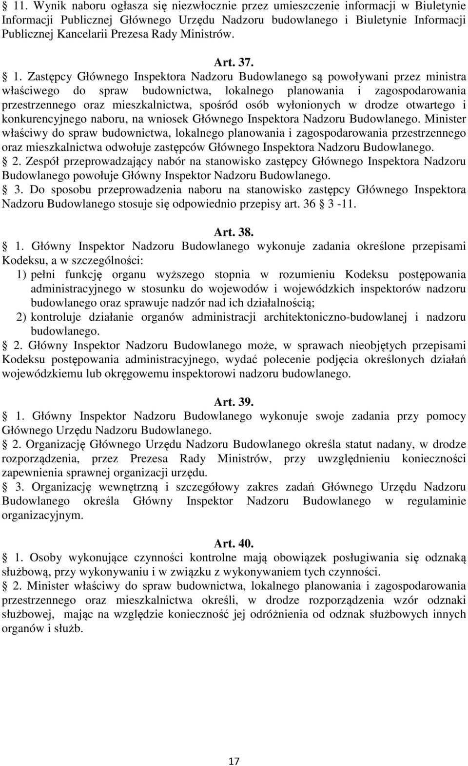 Zastępcy Głównego Inspektora Nadzoru Budowlanego są powoływani przez ministra właściwego do spraw budownictwa, lokalnego planowania i zagospodarowania przestrzennego oraz mieszkalnictwa, spośród osób