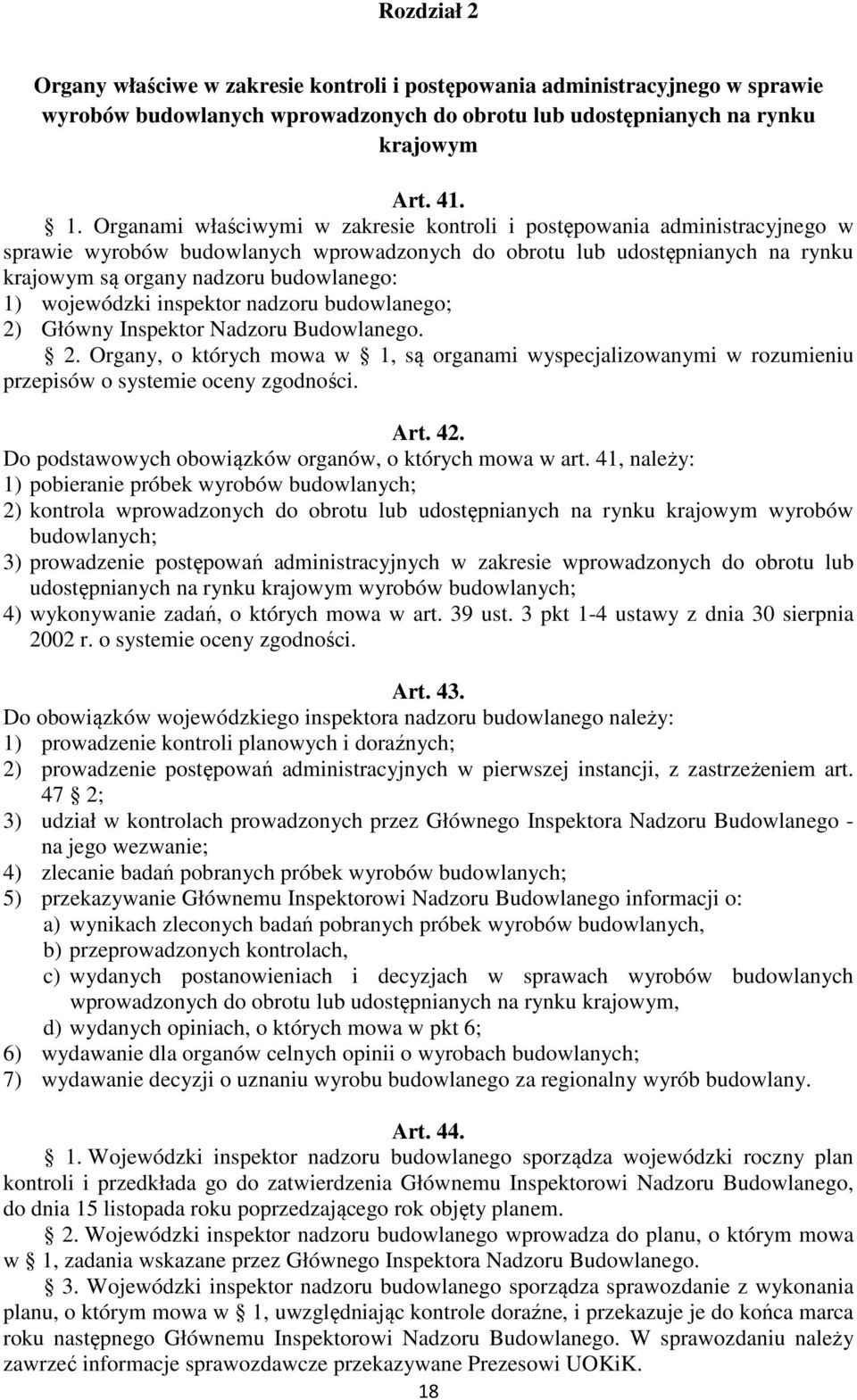 wojewódzki inspektor nadzoru budowlanego; 2) Główny Inspektor Nadzoru Budowlanego. 2. Organy, o których mowa w 1, są organami wyspecjalizowanymi w rozumieniu przepisów o systemie oceny zgodności. Art.