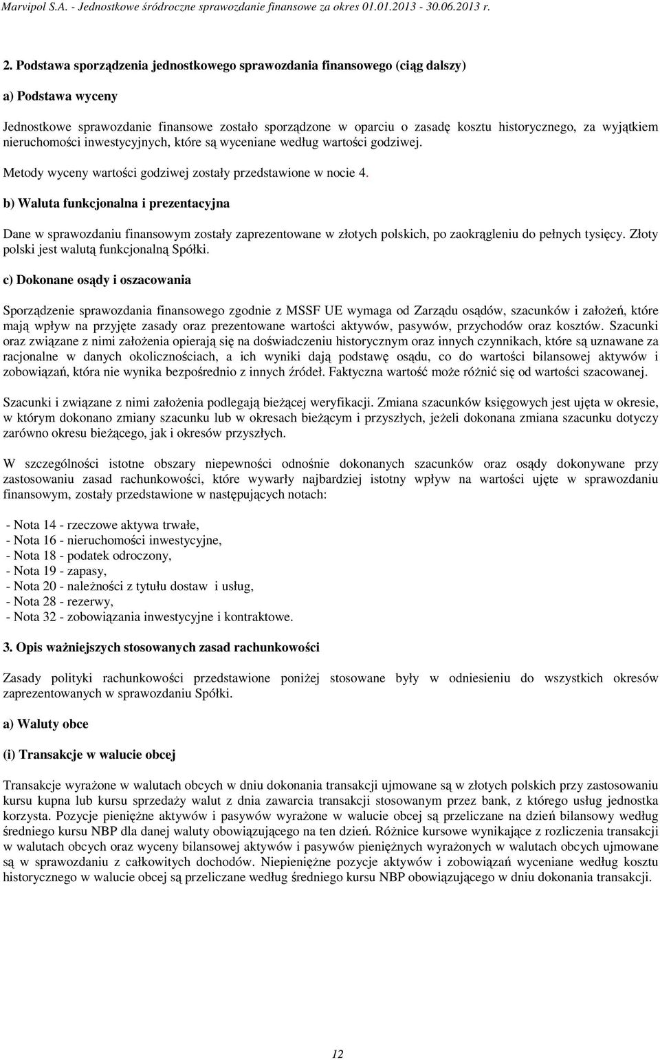 b) Waluta funkcjonalna i prezentacyjna Dane w sprawozdaniu finansowym zostały zaprezentowane w złotych polskich, po zaokrągleniu do pełnych tysięcy. Złoty polski jest walutą funkcjonalną Spółki.