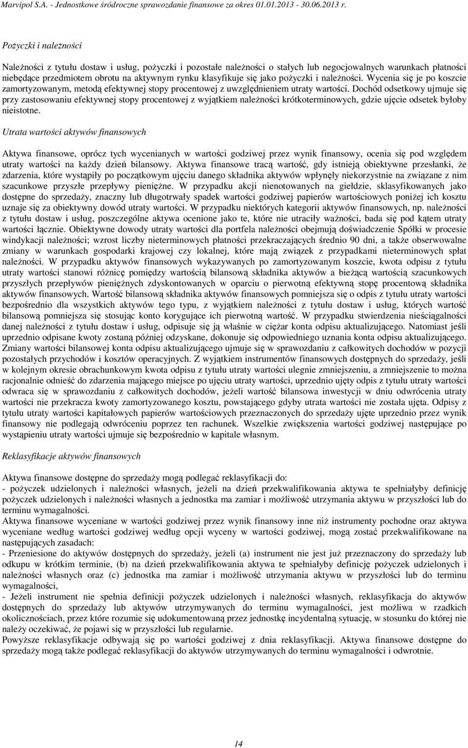 Dochód odsetkowy ujmuje się przy zastosowaniu efektywnej stopy procentowej z wyjątkiem naleŝności krótkoterminowych, gdzie ujęcie odsetek byłoby nieistotne.