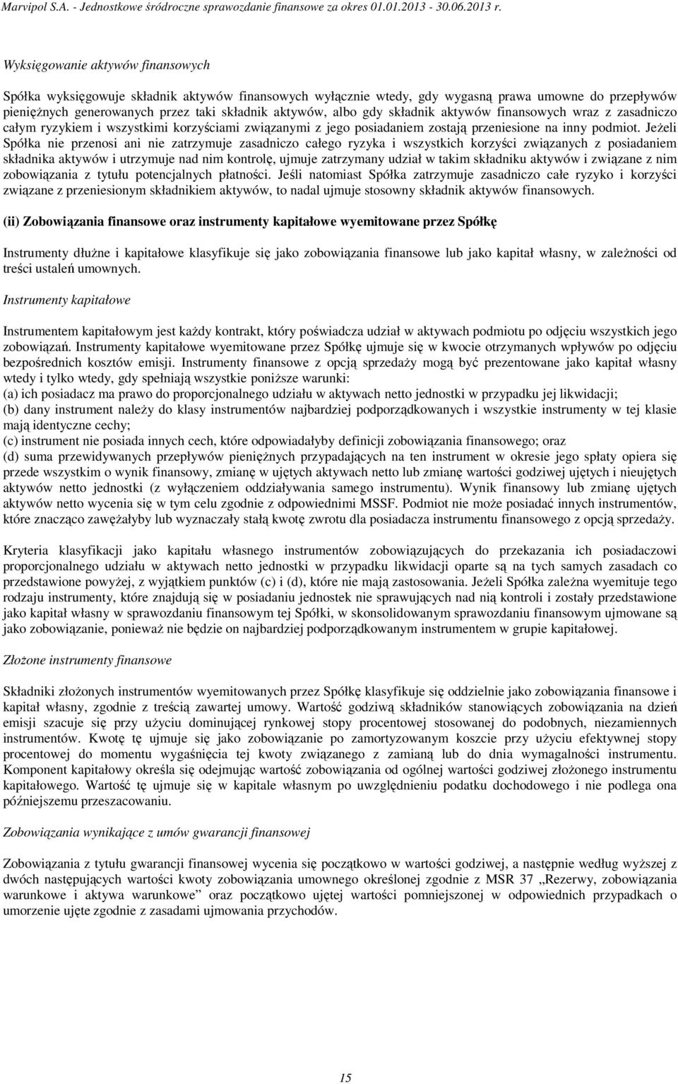 JeŜeli Spółka nie przenosi ani nie zatrzymuje zasadniczo całego ryzyka i wszystkich korzyści związanych z posiadaniem składnika aktywów i utrzymuje nad nim kontrolę, ujmuje zatrzymany udział w takim