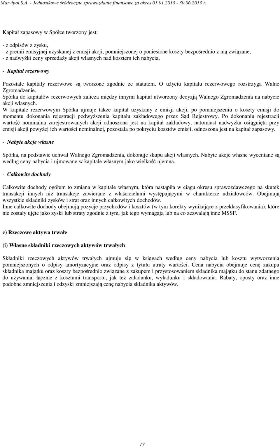 Spółka do kapitałów rezerwowych zalicza między innymi kapitał utworzony decyzją Walnego Zgromadzenia na nabycie akcji własnych.