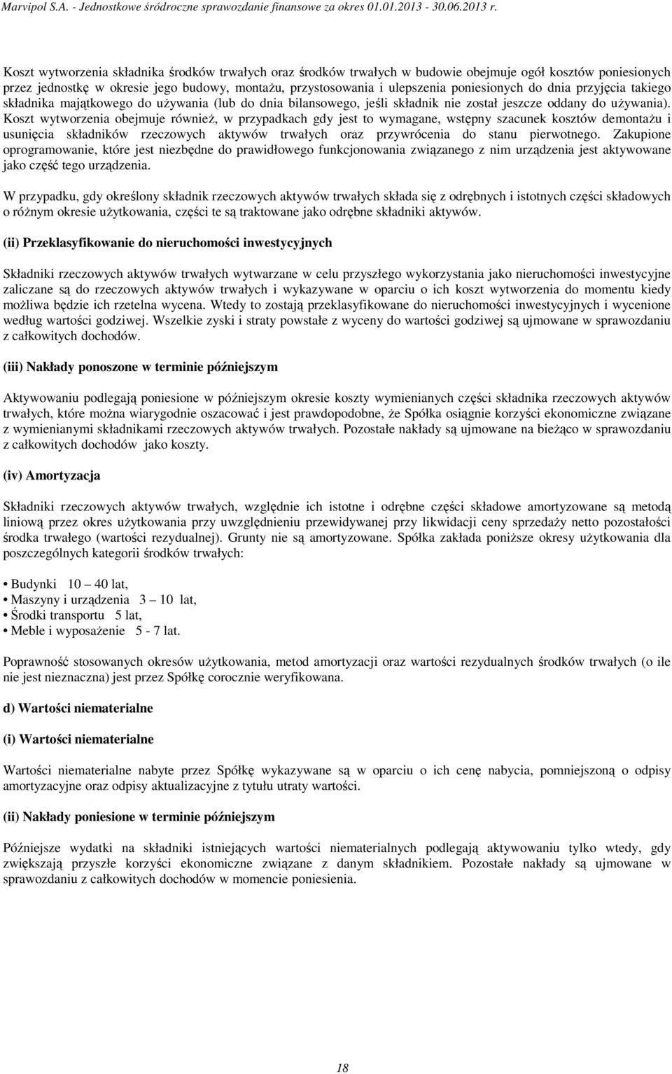 Koszt wytworzenia obejmuje równieŝ, w przypadkach gdy jest to wymagane, wstępny szacunek kosztów demontaŝu i usunięcia składników rzeczowych aktywów trwałych oraz przywrócenia do stanu pierwotnego.