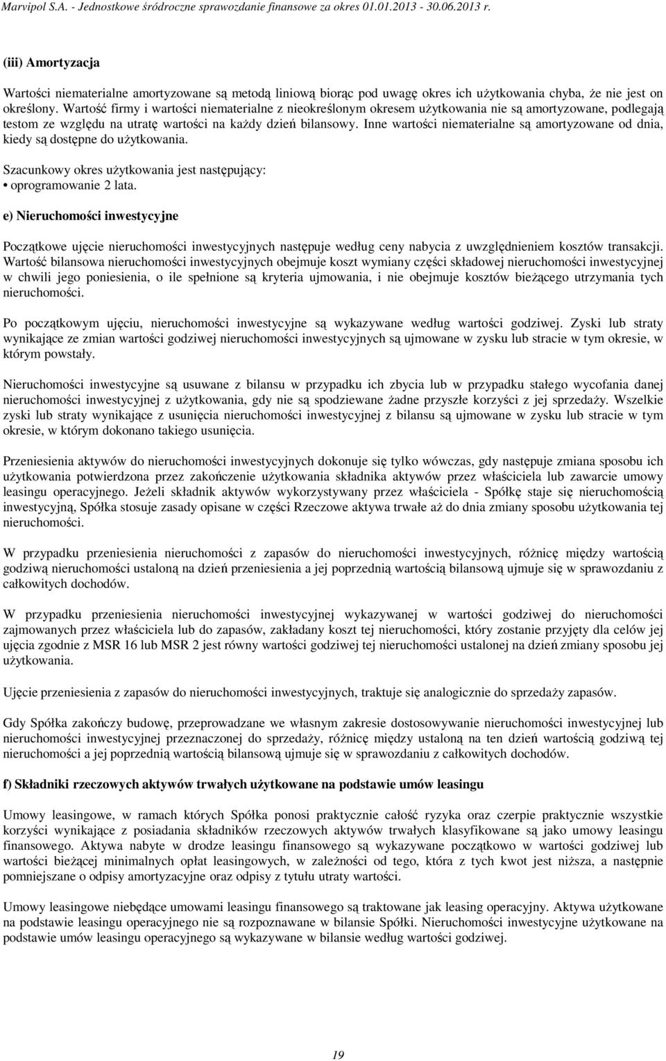 Inne wartości niematerialne są amortyzowane od dnia, kiedy są dostępne do uŝytkowania. Szacunkowy okres uŝytkowania jest następujący: oprogramowanie 2 lata.