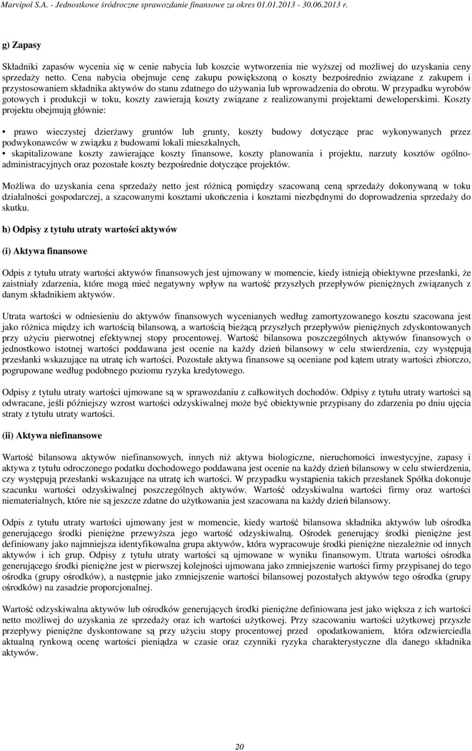 W przypadku wyrobów gotowych i produkcji w toku, koszty zawierają koszty związane z realizowanymi projektami deweloperskimi.