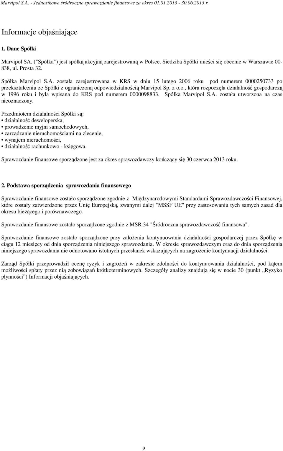 została zarejestrowana w KRS w dniu 15 lutego 2006 roku pod numerem 0000250733 po przekształceniu ze Spółki z ograniczoną odpowiedzialnością Marvipol Sp. z o.o., która rozpoczęła działalność gospodarczą w 1996 roku i była wpisana do KRS pod numerem 0000098833.