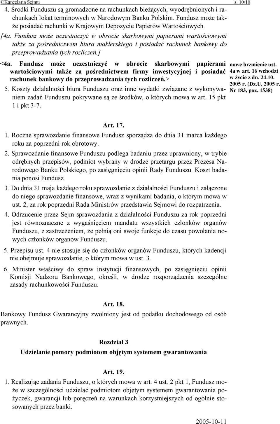 Fundusz może uczestniczyć w obrocie skarbowymi papierami wartościowymi także za pośrednictwem biura maklerskiego i posiadać rachunek bankowy do przeprowadzania tych rozliczeń.] <4a.