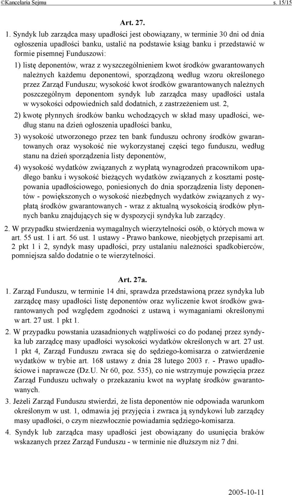 Syndyk lub zarządca masy upadłości jest obowiązany, w terminie 30 dni od dnia ogłoszenia upadłości banku, ustalić na podstawie ksiąg banku i przedstawić w formie pisemnej Funduszowi: 1) listę