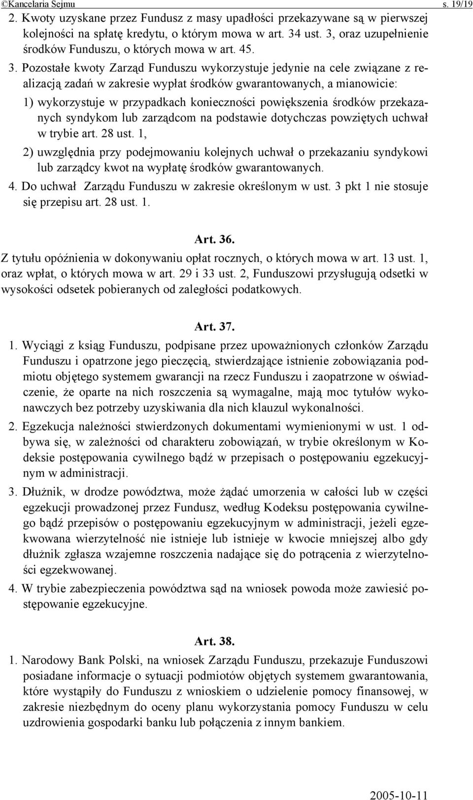 Pozostałe kwoty Zarząd Funduszu wykorzystuje jedynie na cele związane z realizacją zadań w zakresie wypłat środków gwarantowanych, a mianowicie: 1) wykorzystuje w przypadkach konieczności