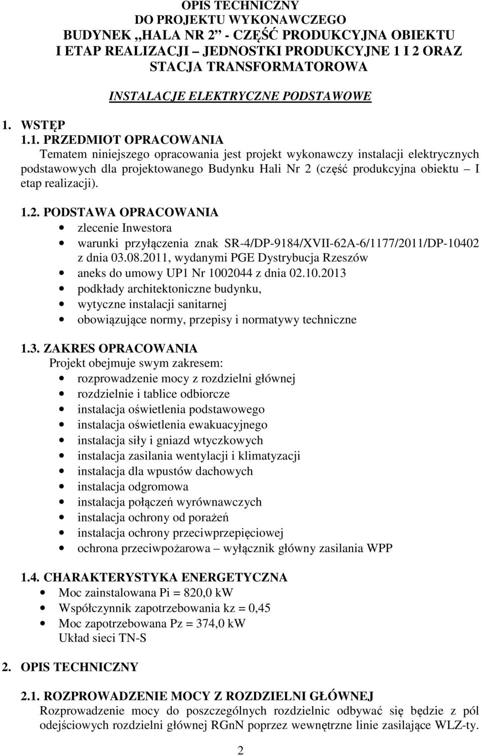 1. PRZEDMIOT OPRACOWANIA Tematem niniejszego opracowania jest projekt wykonawczy instalacji elektrycznych podstawowych dla projektowanego Budynku Hali Nr 2 (część produkcyjna obiektu I etap