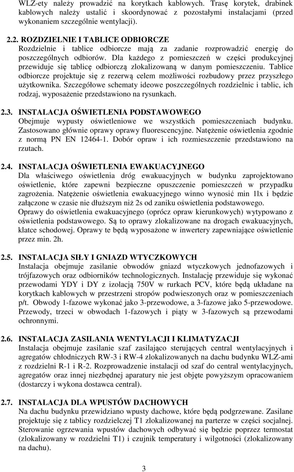 Dla każdego z pomieszczeń w części produkcyjnej przewiduje się tablicę odbiorczą zlokalizowaną w danym pomieszczeniu.
