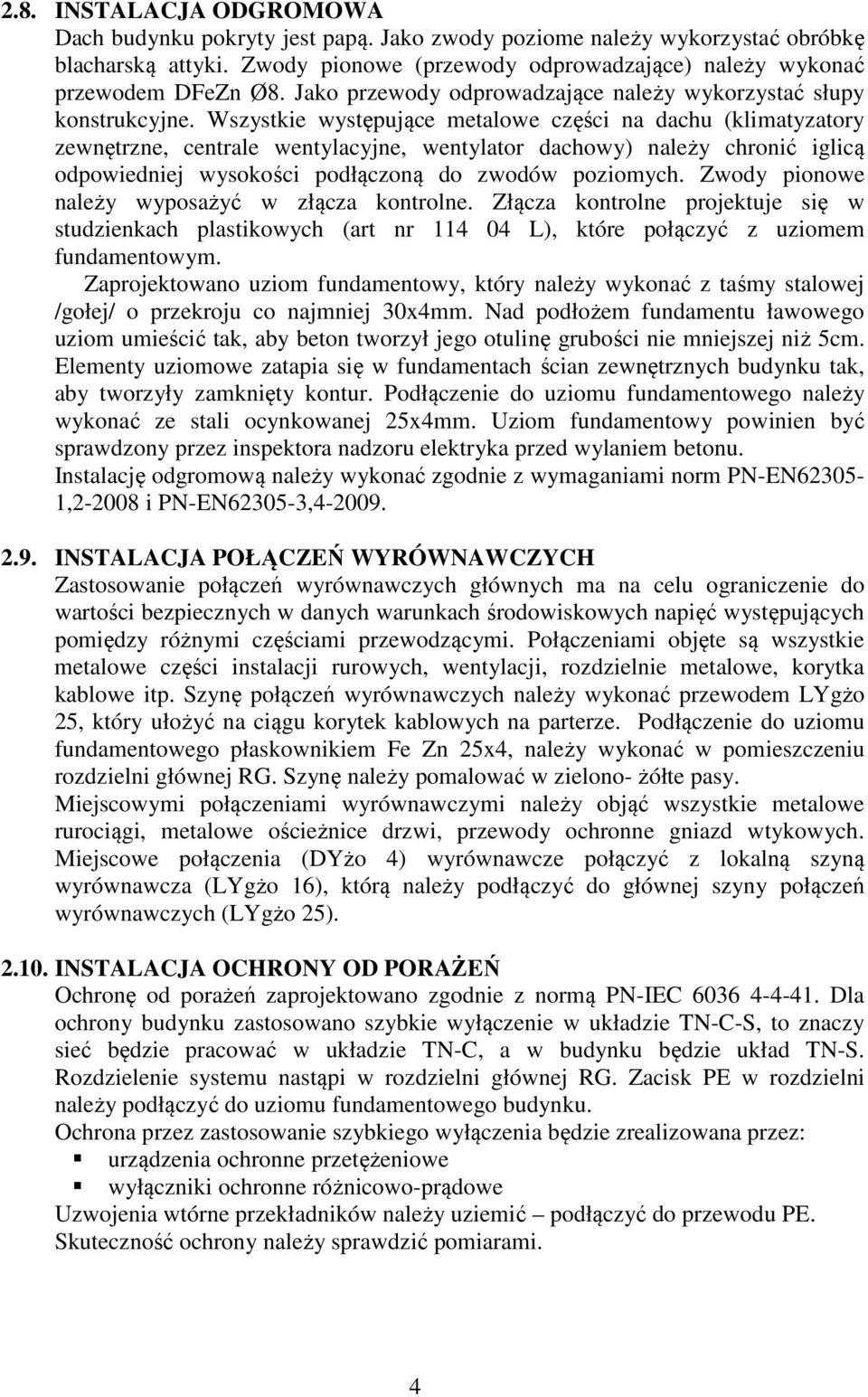 Wszystkie występujące metalowe części na dachu (klimatyzatory zewnętrzne, centrale wentylacyjne, wentylator dachowy) należy chronić iglicą odpowiedniej wysokości podłączoną do zwodów poziomych.