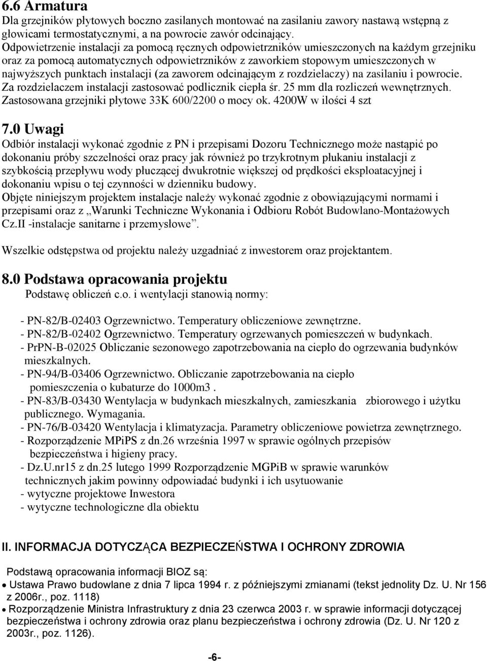 instalacji (za zaworem odcinającym z rozdzielaczy) na zasilaniu i powrocie. Za rozdzielaczem instalacji zastosować podlicznik ciepła śr. 25 mm dla rozliczeń wewnętrznych.