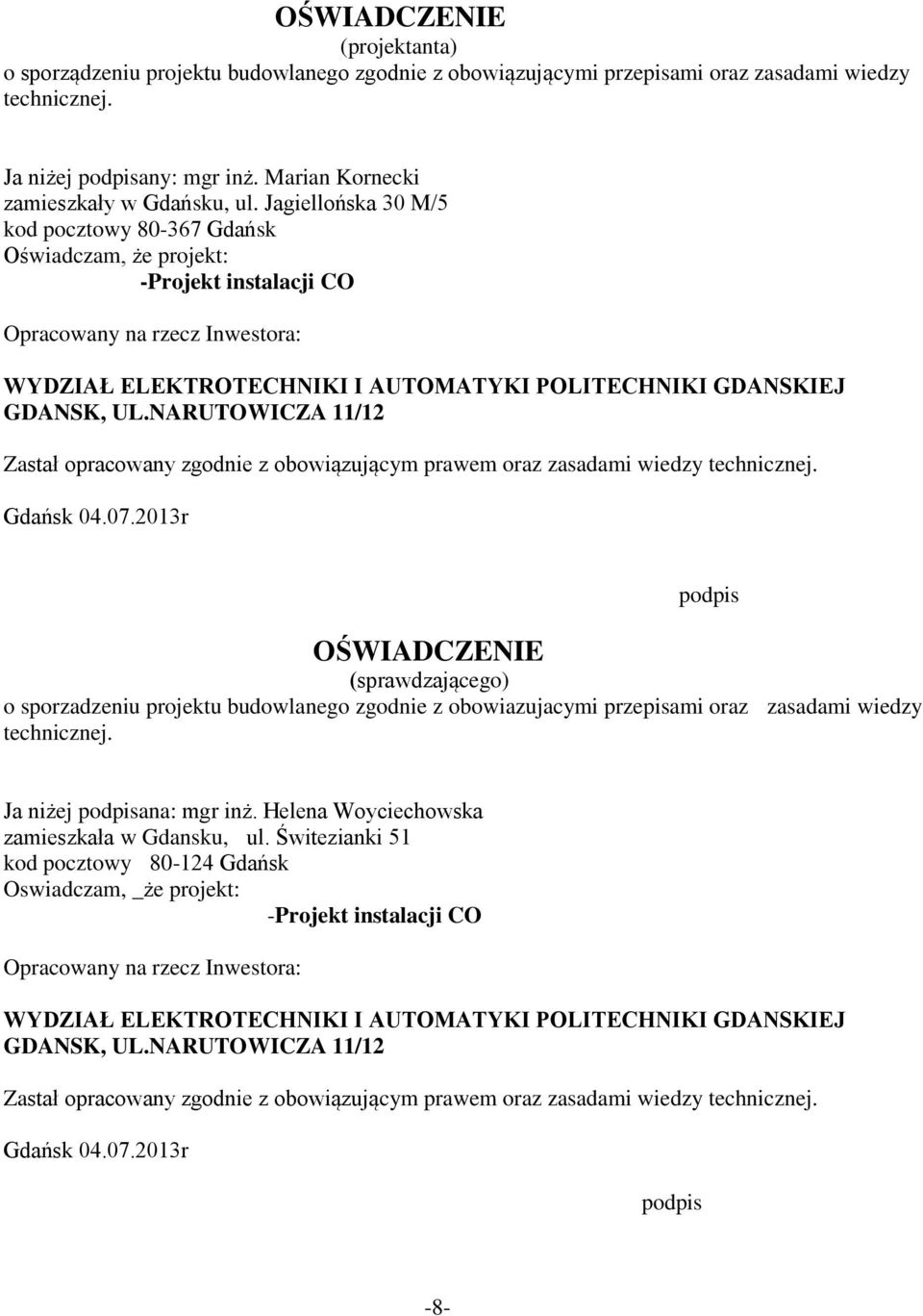 Jagiellońska 30 M/5 kod pocztowy 80-367 Gdańsk Oświadczam, że projekt: -Projekt instalacji CO Opracowany na rzecz Inwestora: WYDZIAŁ ELEKTROTECHNIKI I AUTOMATYKI POLITECHNIKI GDANSKIEJ GDANSK, UL.