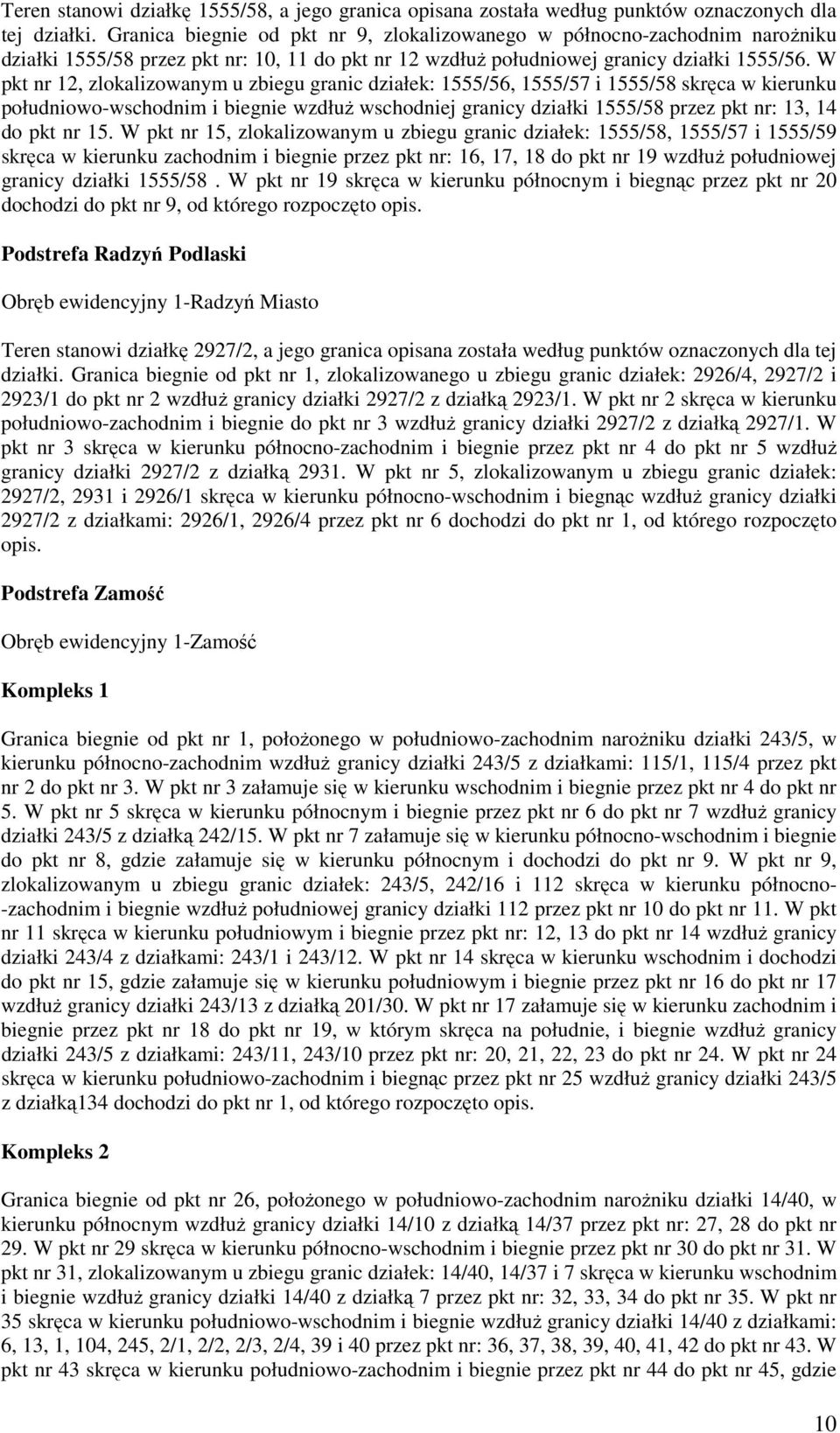 W pkt nr 12, zlokalizowanym u zbiegu granic działek: 1555/56, 1555/57 i 1555/58 skręca w kierunku południowo-wschodnim i biegnie wzdłuŝ wschodniej granicy działki 1555/58 przez pkt nr: 13, 14 do pkt