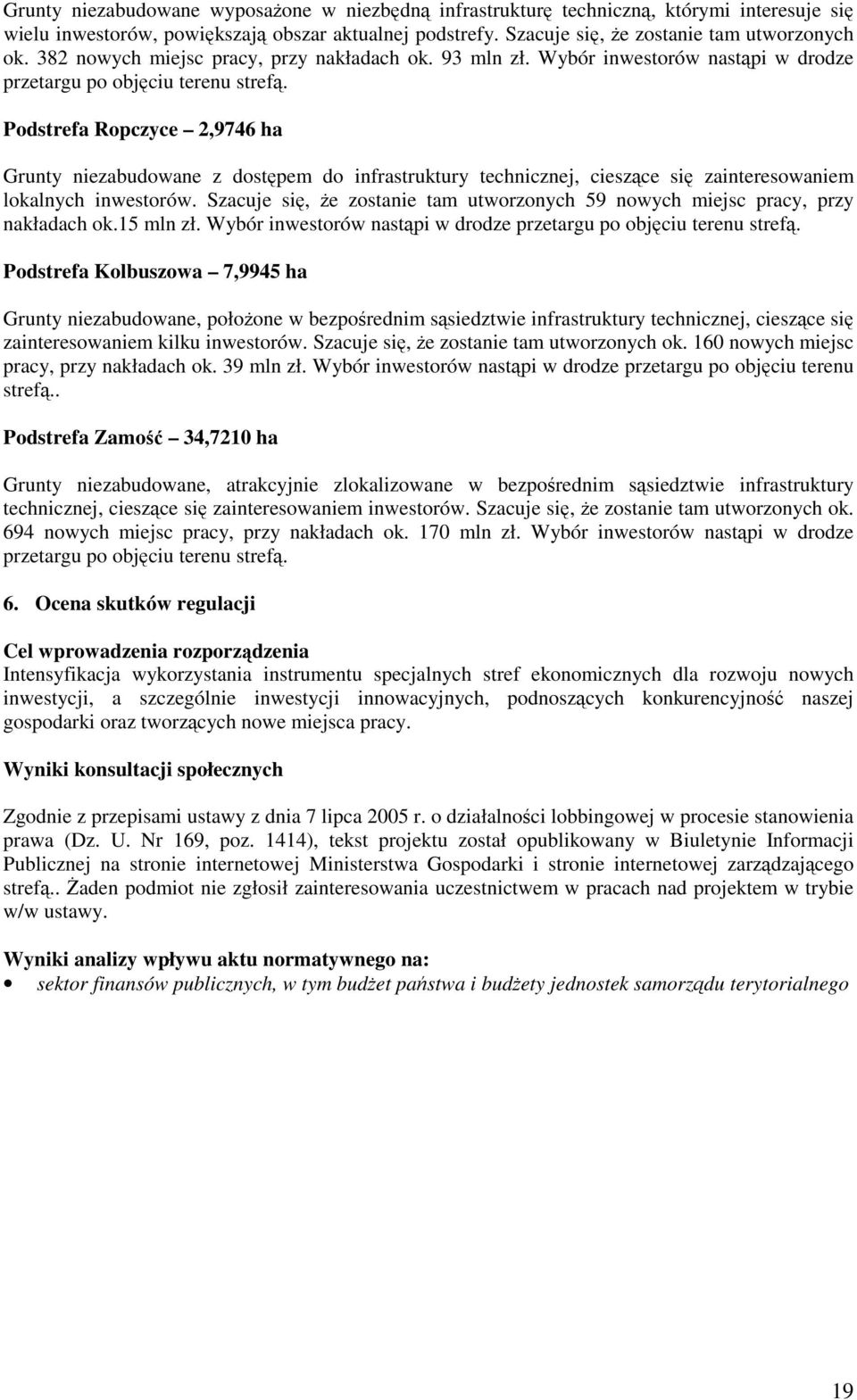 Podstrefa Ropczyce 2,9746 ha Grunty niezabudowane z dostępem do infrastruktury technicznej, cieszące się zainteresowaniem lokalnych inwestorów.