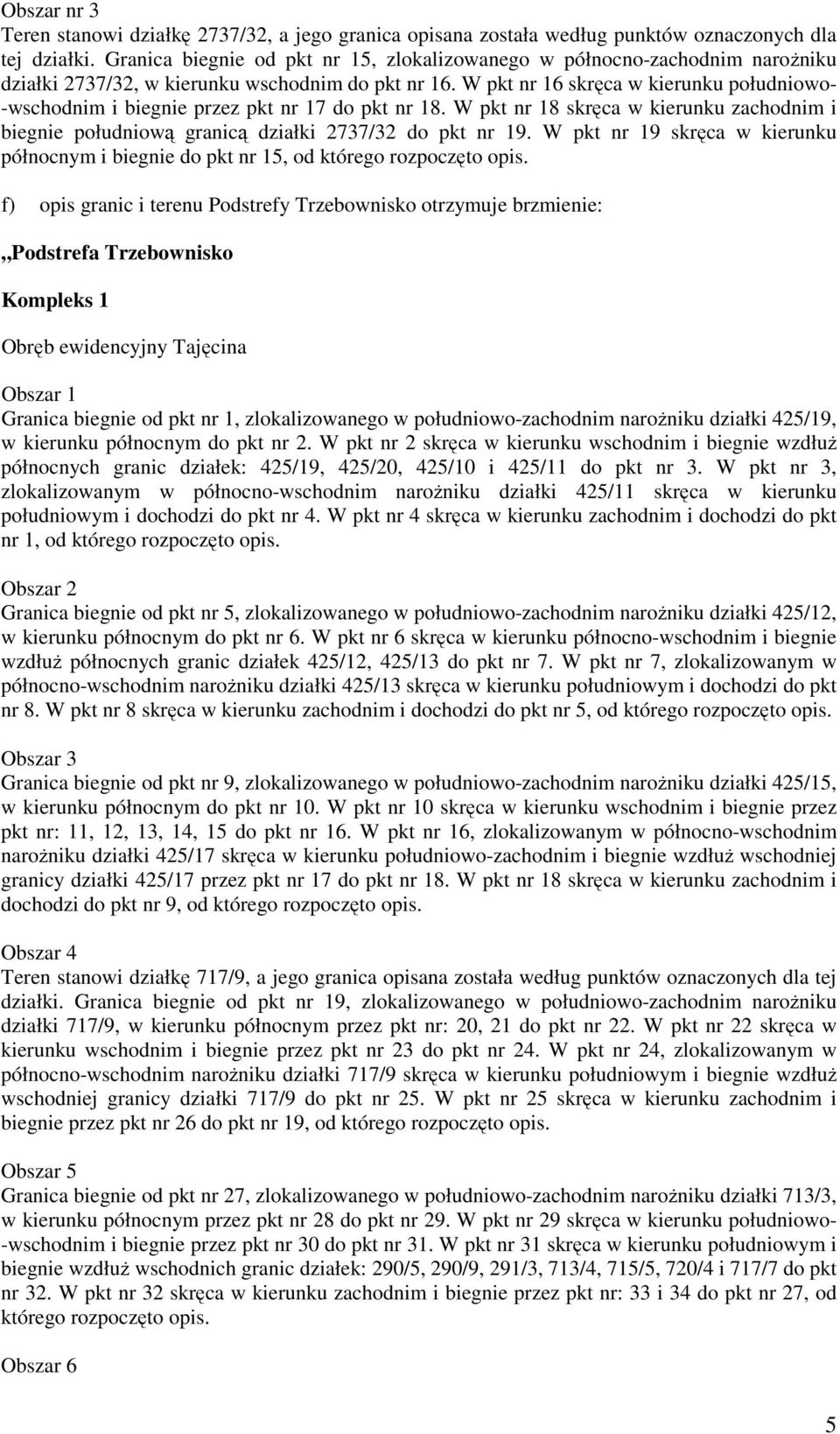 W pkt nr 16 skręca w kierunku południowo- -wschodnim i biegnie przez pkt nr 17 do pkt nr 18. W pkt nr 18 skręca w kierunku zachodnim i biegnie południową granicą działki 2737/32 do pkt nr 19.