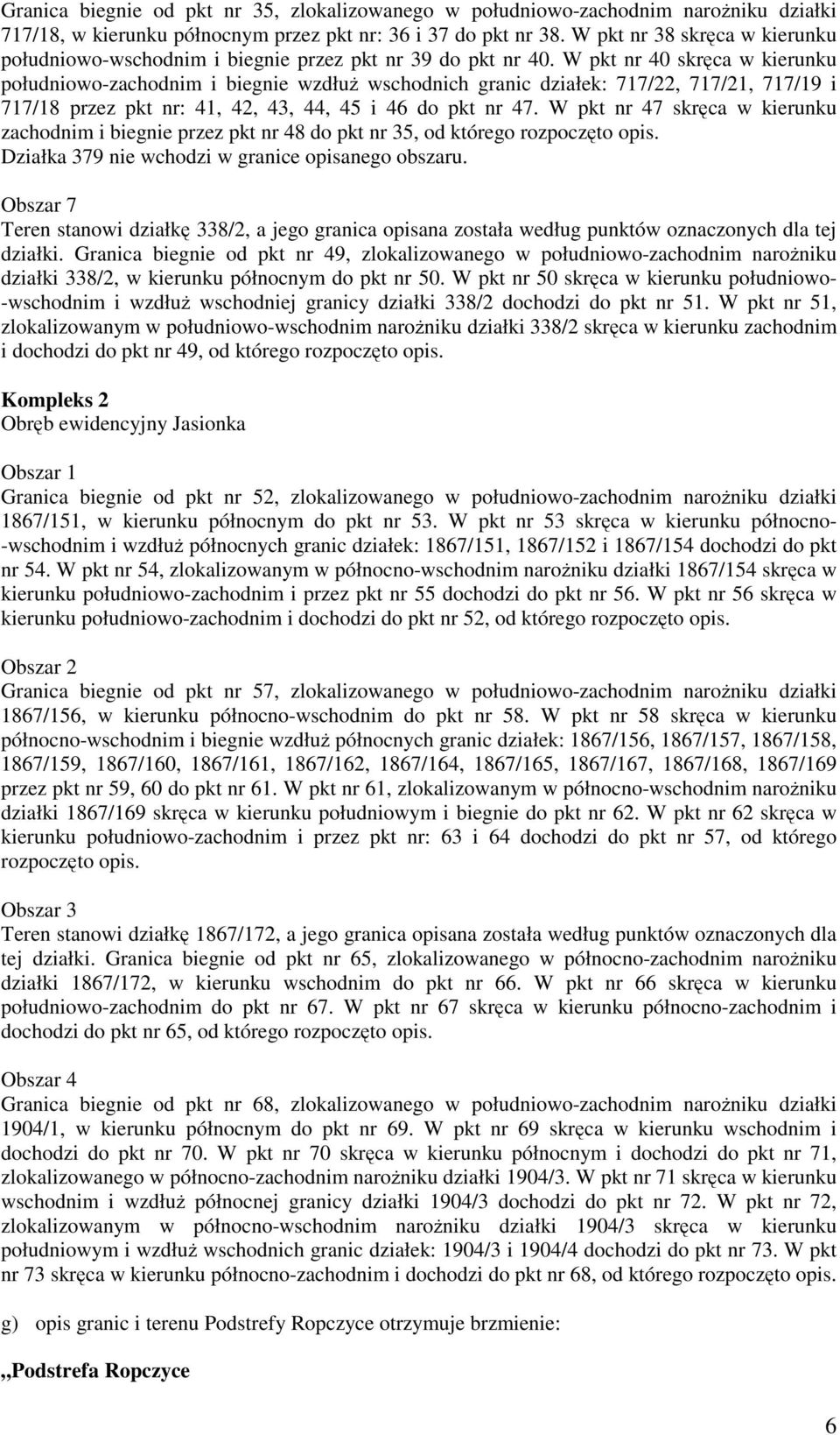 W pkt nr 40 skręca w kierunku południowo-zachodnim i biegnie wzdłuŝ wschodnich granic działek: 717/22, 717/21, 717/19 i 717/18 przez pkt nr: 41, 42, 43, 44, 45 i 46 do pkt nr 47.