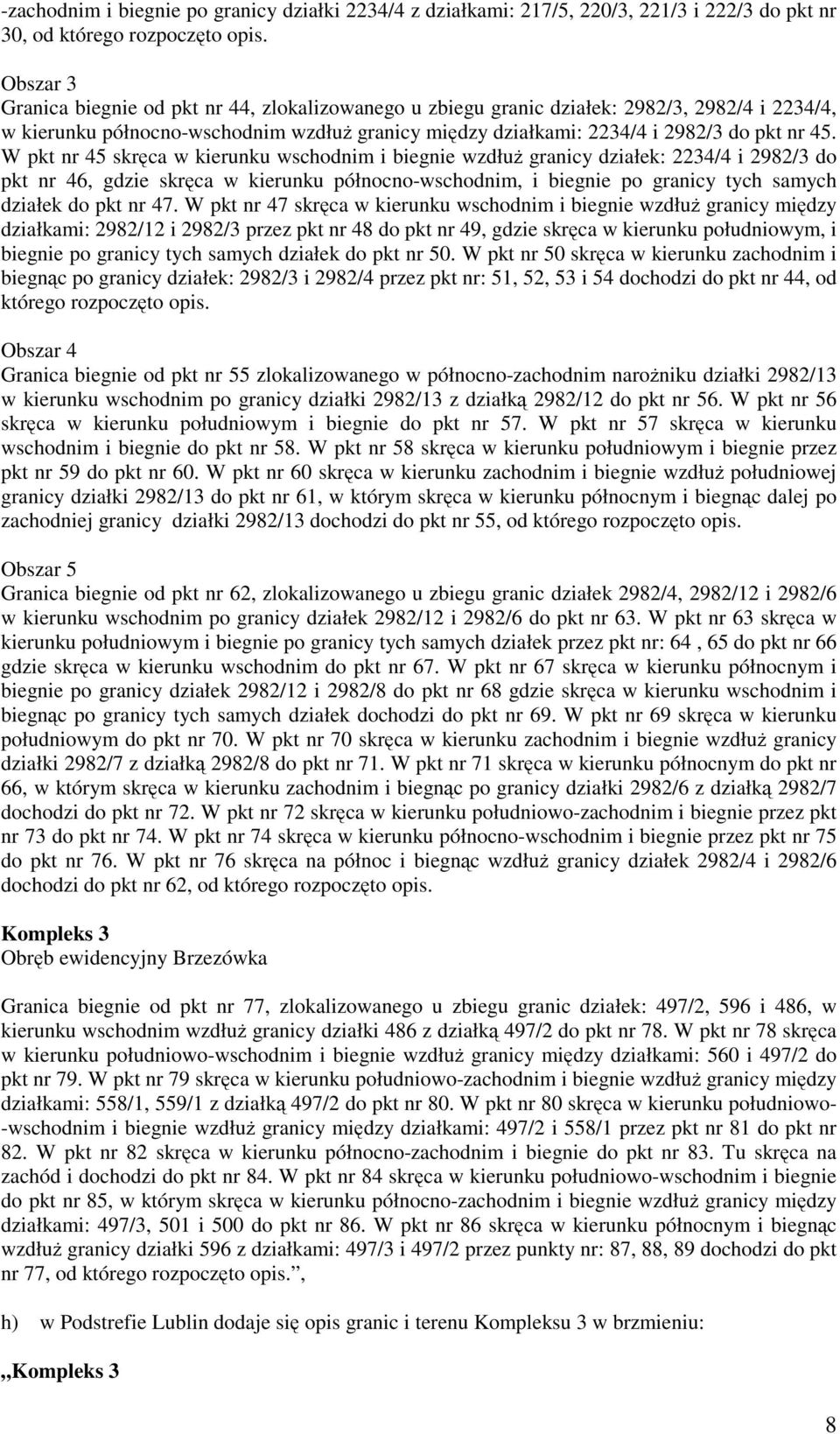 W pkt nr 45 skręca w kierunku wschodnim i biegnie wzdłuŝ granicy działek: 2234/4 i 2982/3 do pkt nr 46, gdzie skręca w kierunku północno-wschodnim, i biegnie po granicy tych samych działek do pkt nr