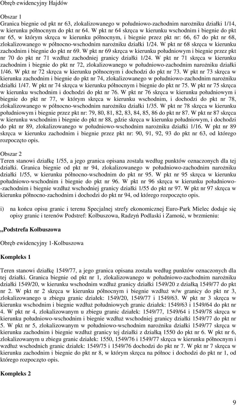 działki 1/24. W pkt nr 68 skręca w kierunku zachodnim i biegnie do pkt nr 69. W pkt nr 69 skręca w kierunku południowym i biegnie przez pkt nr 70 do pkt nr 71 wzdłuŝ zachodniej granicy działki 1/24.