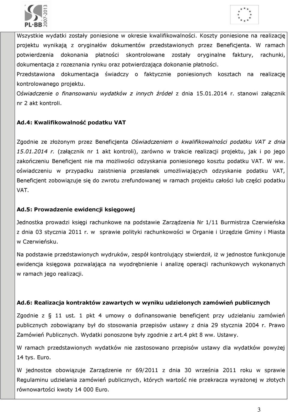 Przedstawiona dokumentacja świadczy o faktycznie poniesionych kosztach na realizację kontrolowanego projektu. Oświadczenie o finansowaniu wydatków z innych źródeł z dnia 15.01.2014 r.