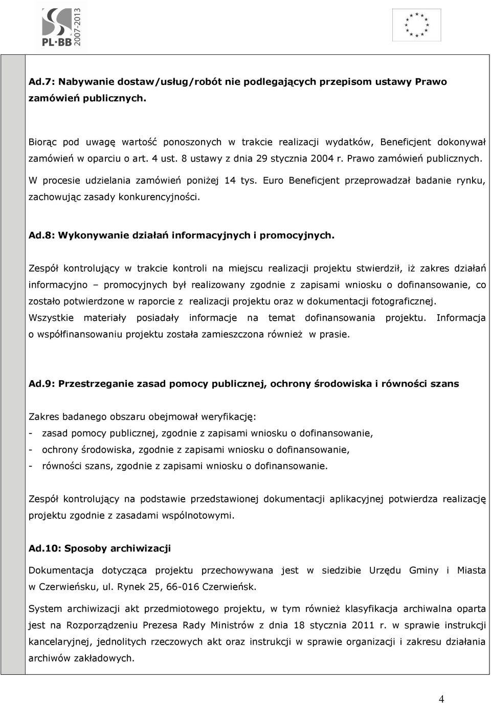 W procesie udzielania zamówień poniżej 14 tys. Euro Beneficjent przeprowadzał badanie rynku, zachowując zasady konkurencyjności. Ad.8: Wykonywanie działań informacyjnych i promocyjnych.