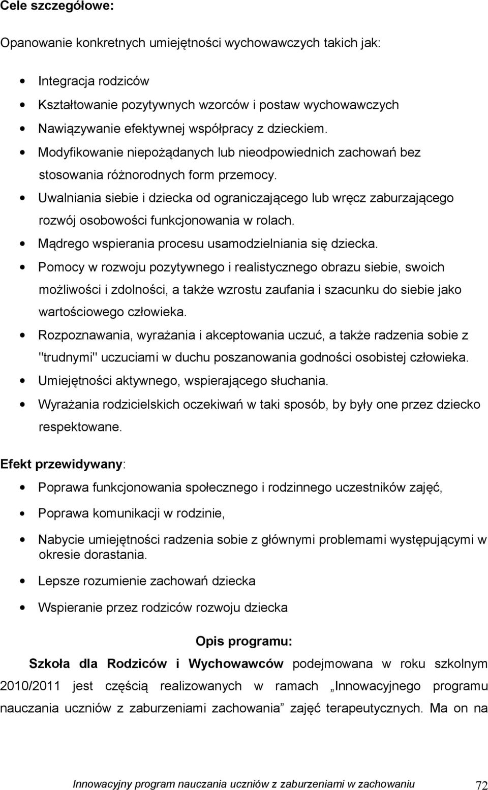 Uwalniania siebie i dziecka od ograniczającego lub wręcz zaburzającego rozwój osobowości funkcjonowania w rolach. Mądrego wspierania procesu usamodzielniania się dziecka.