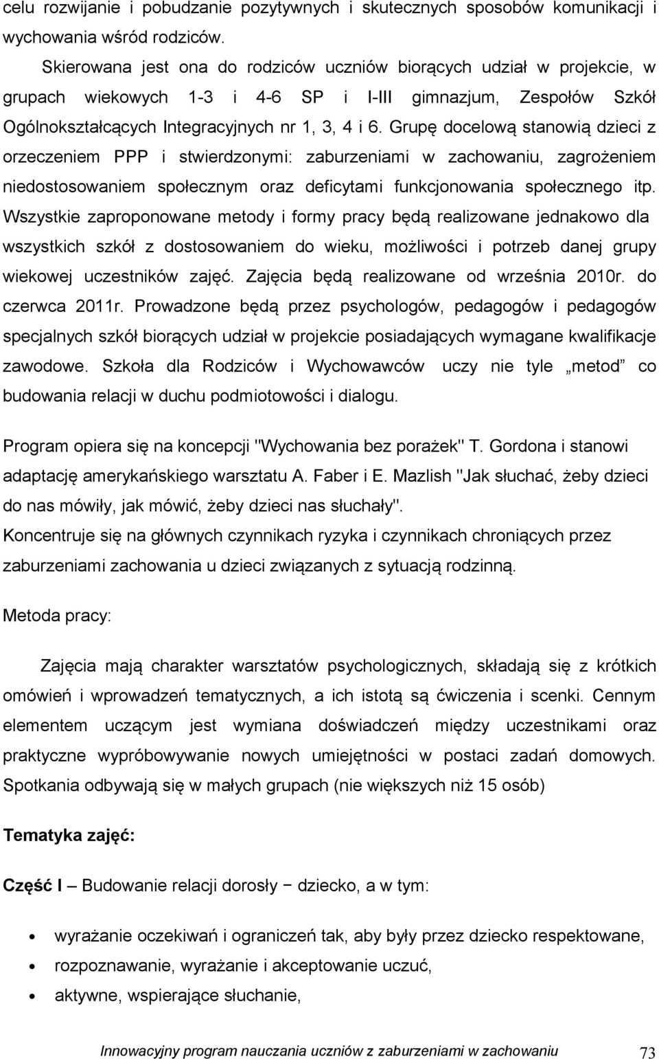 Grupę docelową stanowią dzieci z orzeczeniem PPP i stwierdzonymi: zaburzeniami w zachowaniu, zagrożeniem niedostosowaniem społecznym oraz deficytami funkcjonowania społecznego itp.