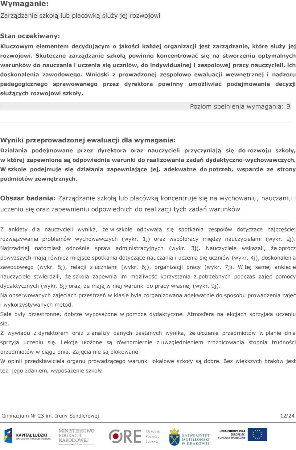 zawodowego. Wnioski z prowadzonej zespołowo ewaluacji wewnętrznej i nadzoru pedagogicznego sprawowanego przez dyrektora powinny umożliwiać podejmowanie decyzji służących rozwojowi szkoły.