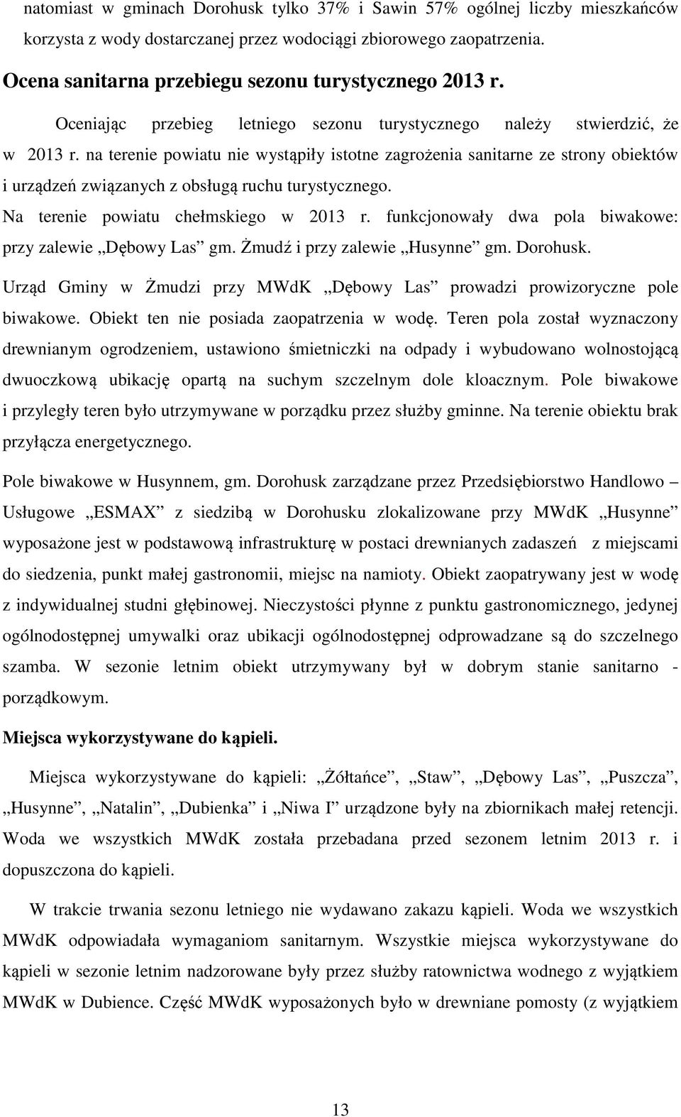 na terenie powiatu nie wystąpiły istotne zagrożenia sanitarne ze strony obiektów i urządzeń związanych z obsługą ruchu turystycznego. Na terenie powiatu chełmskiego w 2013 r.