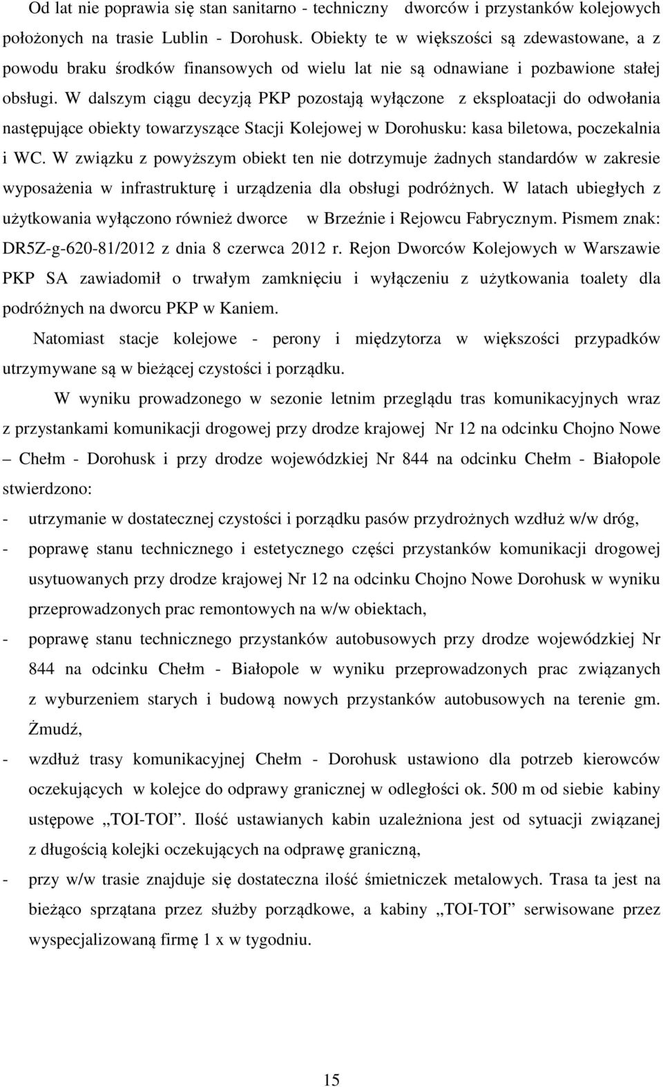 W dalszym ciągu decyzją PKP pozostają wyłączone z eksploatacji do odwołania następujące obiekty towarzyszące Stacji Kolejowej w Dorohusku: kasa biletowa, poczekalnia i WC.