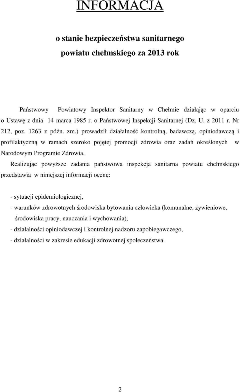 ) prowadził działalność kontrolną, badawczą, opiniodawczą i profilaktyczną w ramach szeroko pojętej promocji zdrowia oraz zadań określonych w Narodowym Programie Zdrowia.