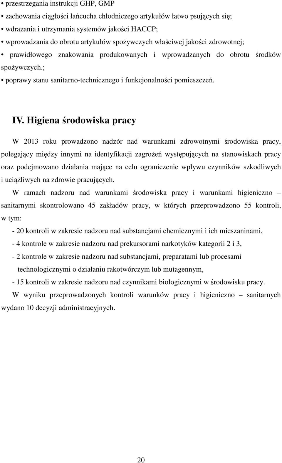 Higiena środowiska pracy W 2013 roku prowadzono nadzór nad warunkami zdrowotnymi środowiska pracy, polegający między innymi na identyfikacji zagrożeń występujących na stanowiskach pracy oraz